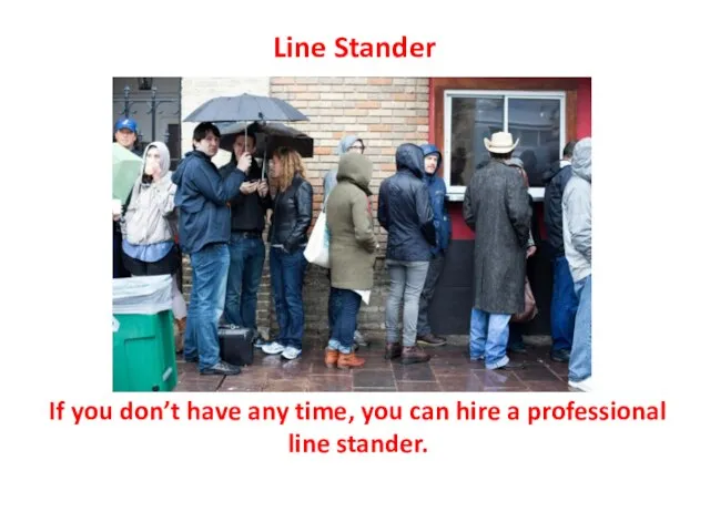Line Stander If you don’t have any time, you can hire a professional line stander.