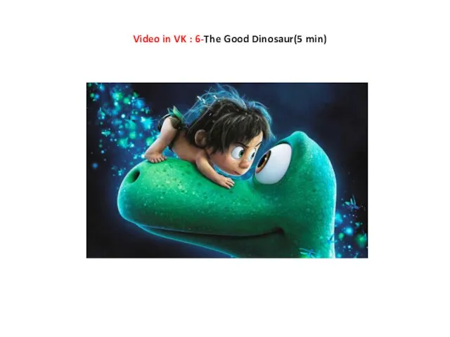 Video in VK : 6-The Good Dinosaur(5 min)