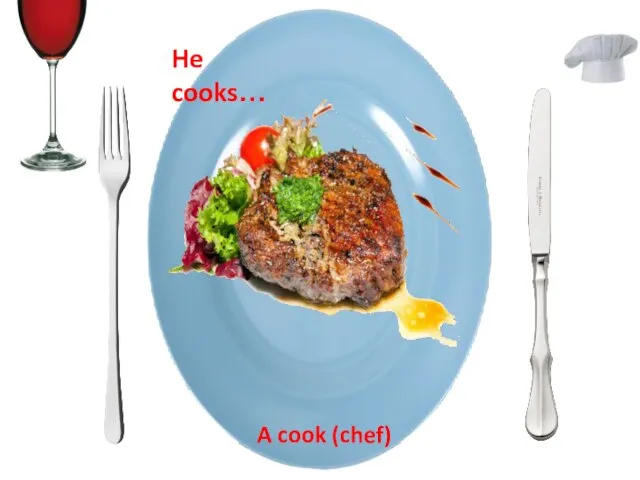 A cook (chef) He cooks…