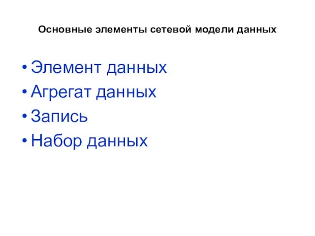 Основные элементы сетевой модели данных Элемент данных Агрегат данных Запись Набор данных