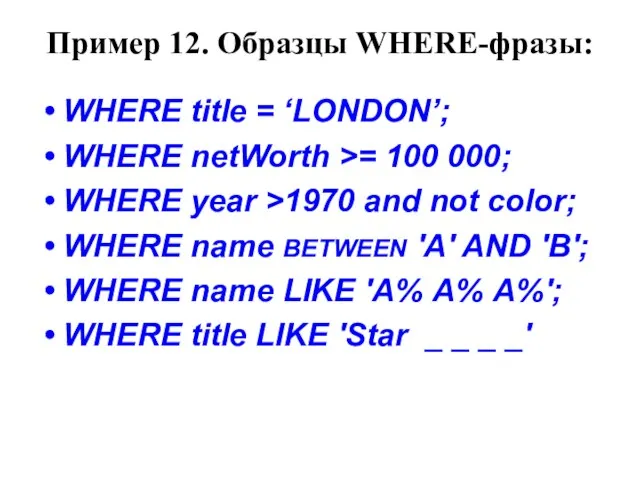 Пример 12. Образцы WHERE-фразы: WHERE title = ‘LONDON’; WHERE netWorth >= 100