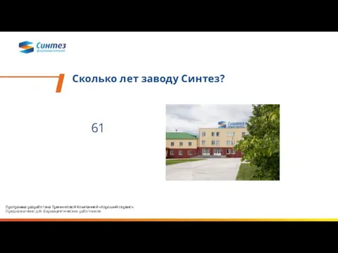 Сколько лет заводу Синтез? 61 Программа разработана Тренинговой Компанией «Хороший сервис». Предназначено для фармацевтических работников.