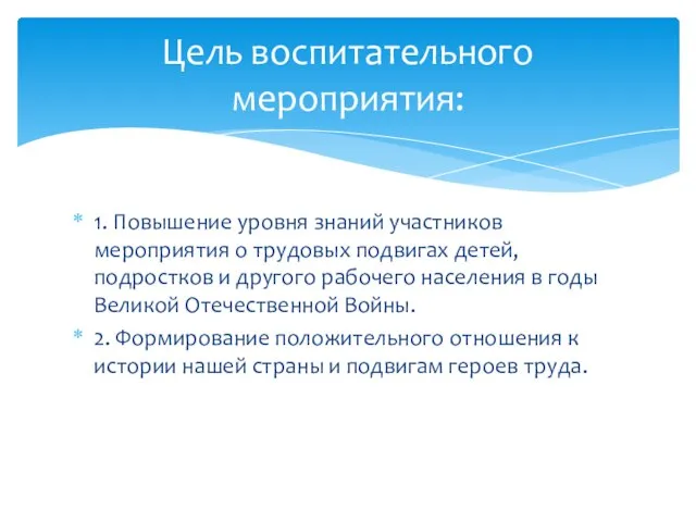 1. Повышение уровня знаний участников мероприятия о трудовых подвигах детей, подростков и