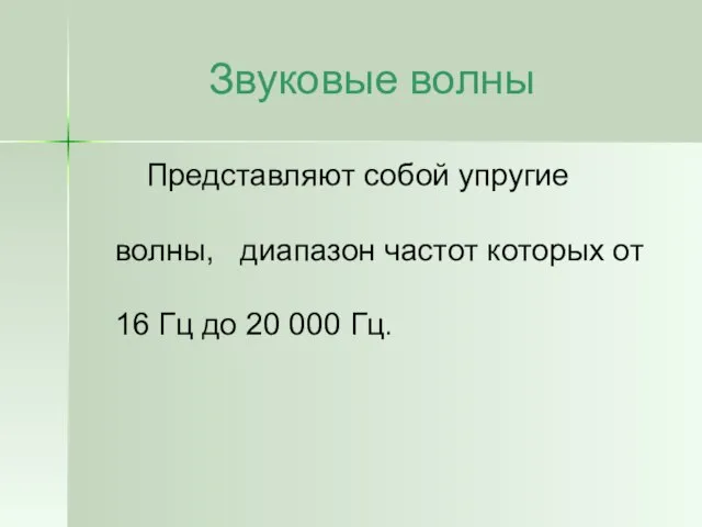 Звуковые волны Представляют собой упругие волны, диапазон частот которых от 16 Гц до 20 000 Гц.