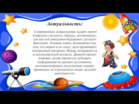 Актуальность: Современные дошкольники задают много вопросов о космосе, звёздах, космонавтах, так как