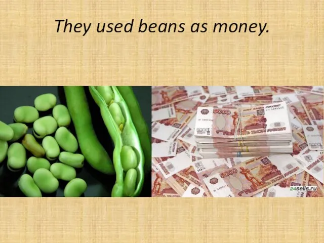 They used beans as money.