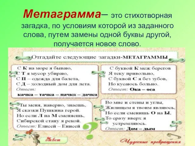 Метаграмма– это стихотворная загадка, по условиям которой из заданного слова, путем замены