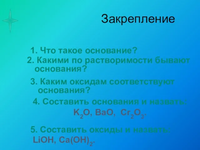 Закрепление 1. Что такое основание? 2. Какими по растворимости бывают основания? 3.