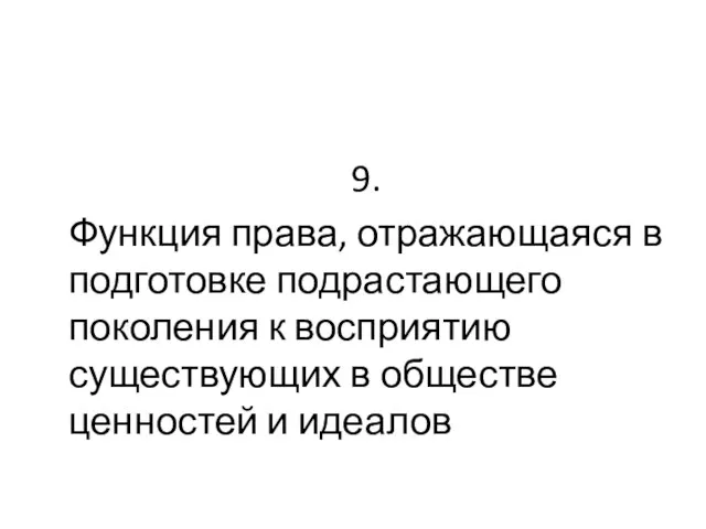 9. Функция права, отражающаяся в подготовке подрастающего поколения к восприятию существующих в обществе ценностей и идеалов