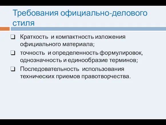 Требования официально-делового стиля Краткость и компактность изложения официального материала; точность и определенность