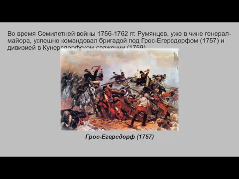 Во время Семилетней войны 1756-1762 гг. Румянцев, уже в чине генерал-майора, успешно