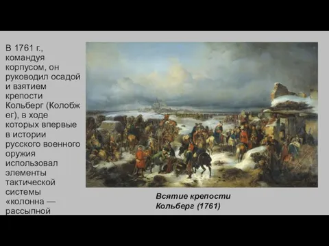 В 1761 г., командуя корпусом, он руководил осадой и взятием крепости Кольберг