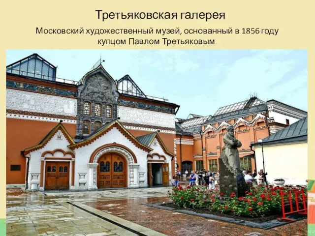 Третьяковская галерея Московский художественный музей, основанный в 1856 году купцом Павлом Третьяковым