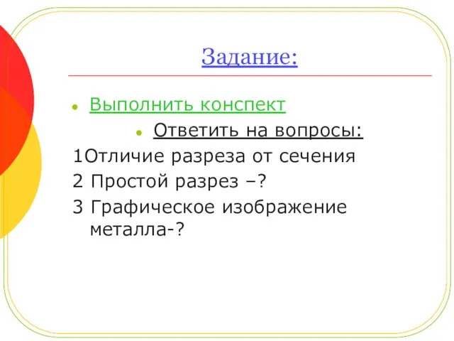 Задание: Выполнить конспект Ответить на вопросы: 1Отличие разреза от сечения 2 Простой