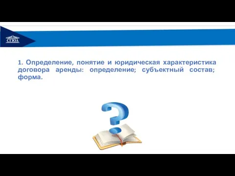 1. Определение, понятие и юридическая характеристика договора аренды: определение; субъектный состав; форма.