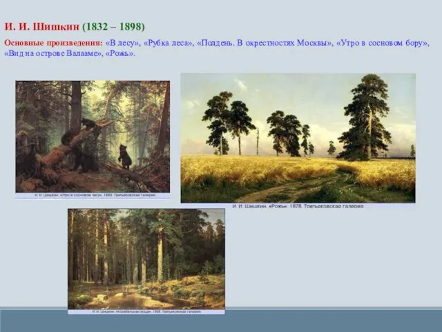 И. И. Шишкин (1832 – 1898) Основные произведения: «В лесу», «Рубка леса»,