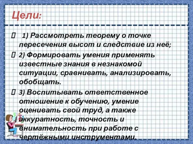 Цели: 1) Рассмотреть теорему о точке пересечения высот и следствие из неё;