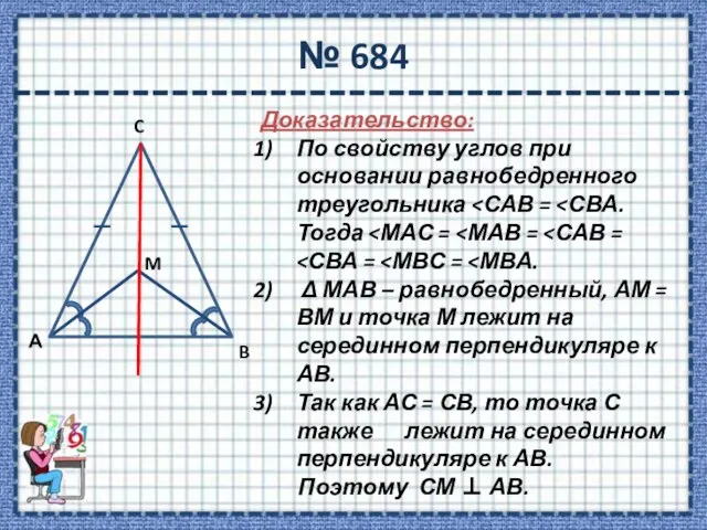 № 684 Доказательство: По свойству углов при основании равнобедренного треугольника Δ МАВ