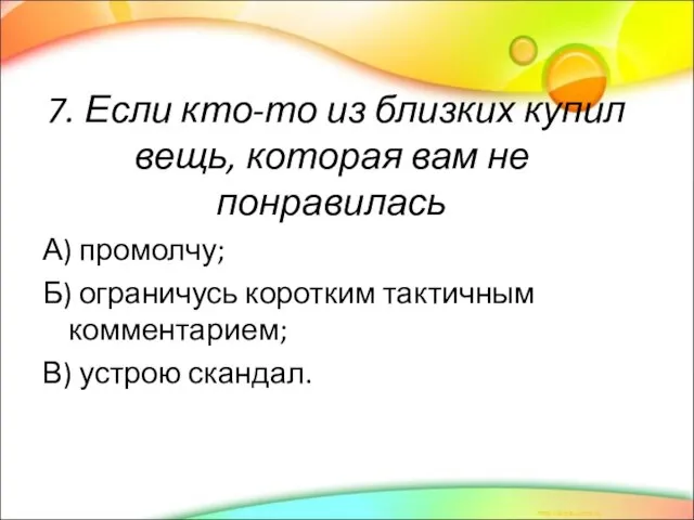 7. Если кто-то из близких купил вещь, которая вам не понравилась А)