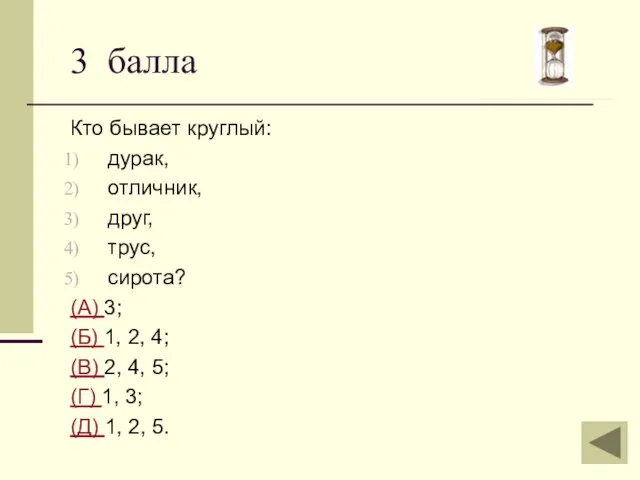 3 балла Кто бывает круглый: дурак, отличник, друг, трус, сирота? (А) 3;