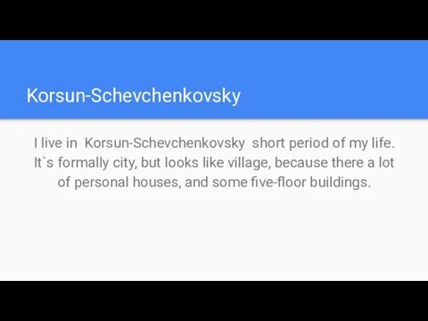 Korsun-Schevchenkovsky I live in Korsun-Schevchenkovsky short period of my life. It`s formally