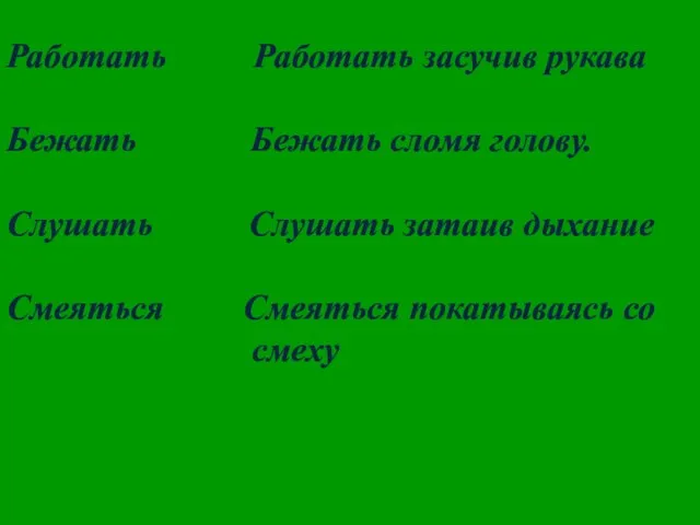 Работать Работать засучив рукава Бежать Бежать сломя голову. Слушать Слушать затаив дыхание