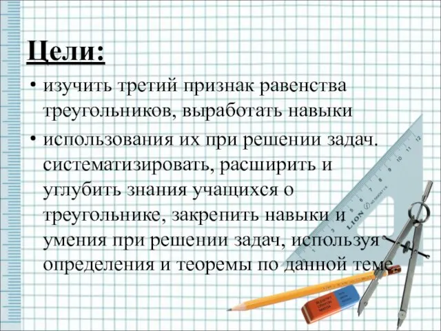 Цели: изучить третий признак равенства треугольников, выработать навыки использования их при решении