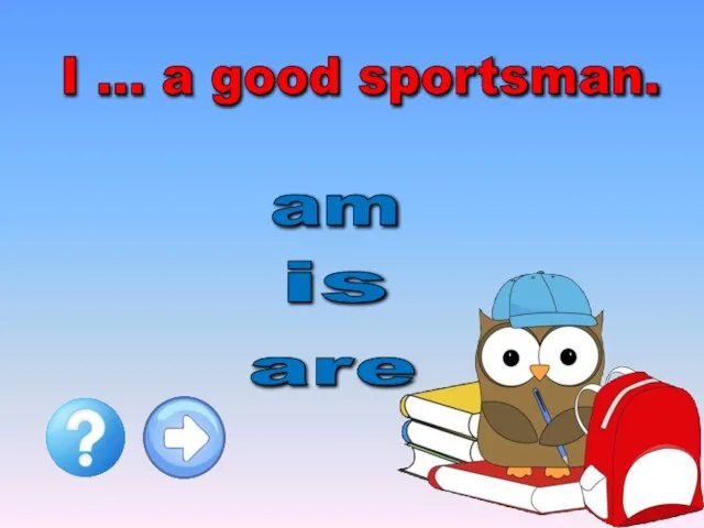 I … a good sportsman. are is am