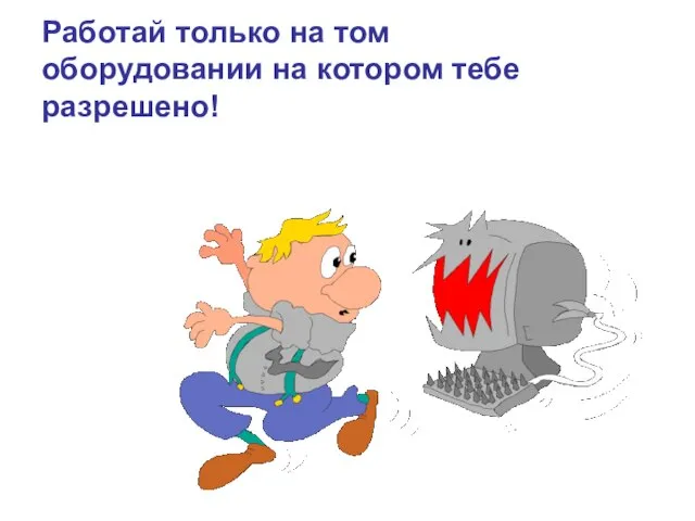 Работай только на том оборудовании на котором тебе разрешено!