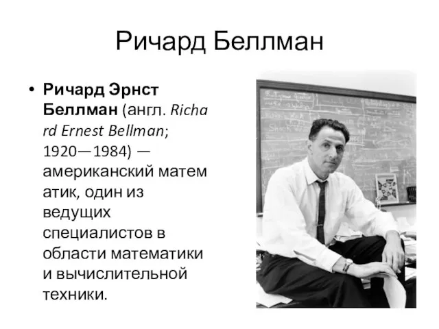 Ричард Беллман Ричард Эрнст Беллман (англ. Richard Ernest Bellman; 1920—1984) — американский