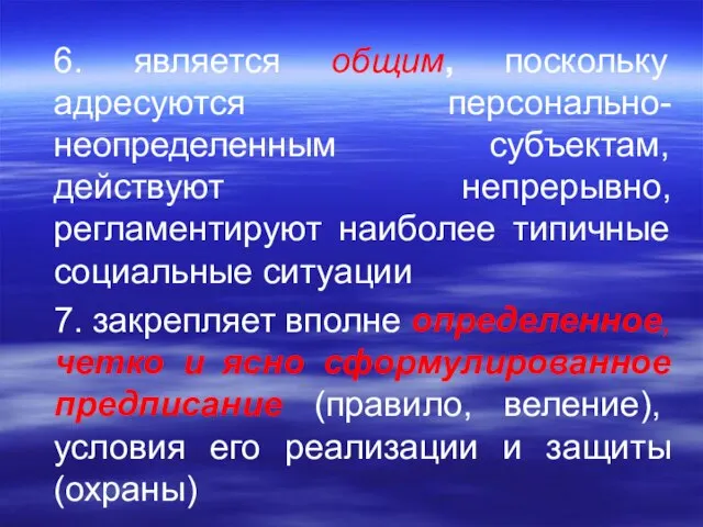 6. является общим, поскольку адресуются персонально-неопределенным субъектам, действуют непрерывно, регламентируют наиболее типичные