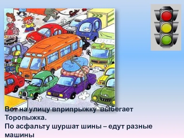 Вот на улицу вприпрыжку выбегает Торопыжка. По асфальту шуршат шины – едут разные машины