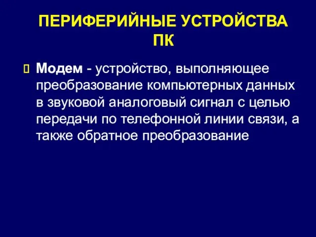 ПЕРИФЕРИЙНЫЕ УСТРОЙСТВА ПК Модем - устройство, выполняющее преобразование компьютерных данных в звуковой