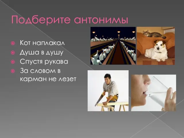 Подберите антонимы Кот наплакал Душа в душу Спустя рукава За словом в карман не лезет