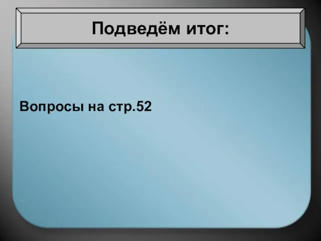 Вопросы на стр.52 Подведём итог: