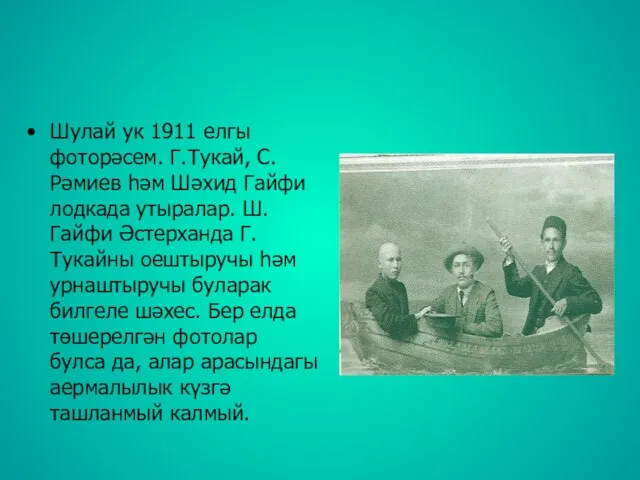 Шулай ук 1911 елгы фоторәсем. Г.Тукай, С.Рәмиев һәм Шәхид Гайфи лодкада утыралар.