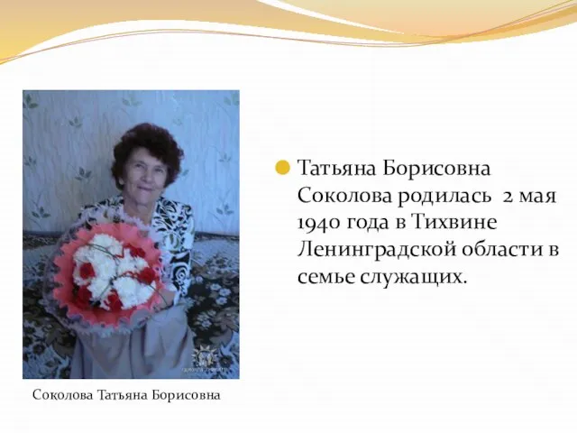 Татьяна Борисовна Соколова родилась 2 мая 1940 года в Тихвине Ленинградской области