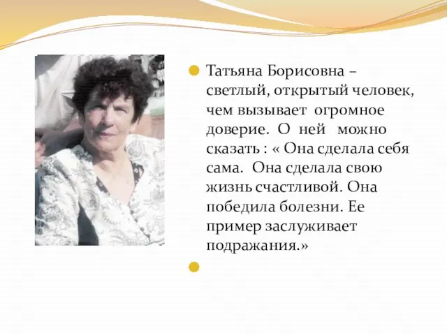 Татьяна Борисовна – светлый, открытый человек, чем вызывает огромное доверие. О ней