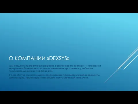 О КОМПАНИИ «DEXSYS» Мы создаем программные решения в финансовом секторе — начиная