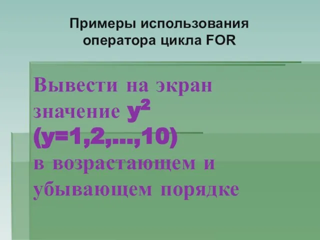 Вывести на экран значение y2 (y=1,2,…,10) в возрастающем и убывающем порядке Примеры использования оператора цикла FOR