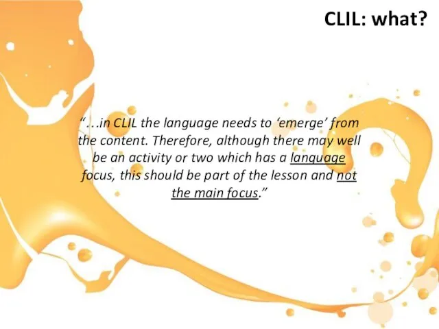 “…in CLIL the language needs to ‘emerge’ from the content. Therefore, although