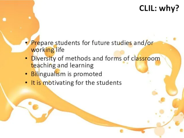 CLIL: why? Prepare students for future studies and/or working life Diversity of