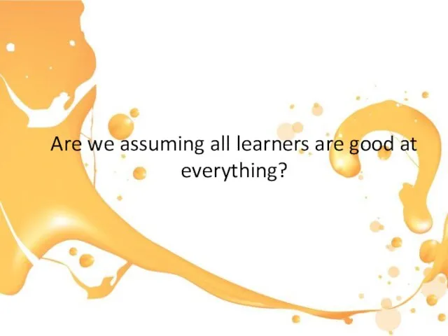 Are we assuming all learners are good at everything?