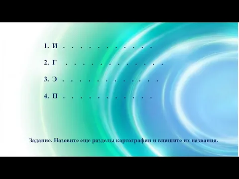 Задание. Назовите еще разделы картографии и впишите их названия. И . .