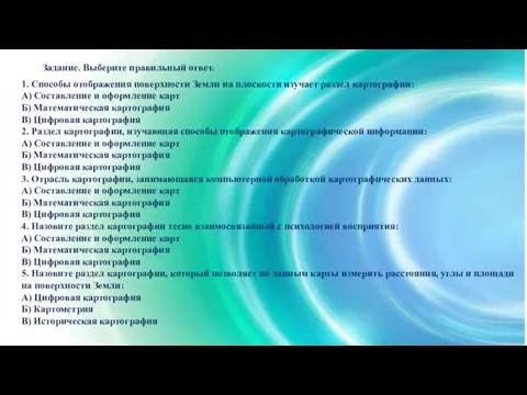 Задание. Выберите правильный ответ. 1. Способы отображения поверхности Земли на плоскости изучает