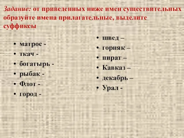 Задание: от приведенных ниже имен существительных образуйте имена прилагательные, выделите суффиксы матрос