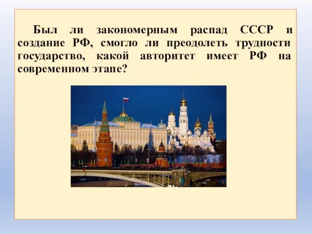 Был ли закономерным распад СССР и создание РФ, смогло ли преодолеть трудности