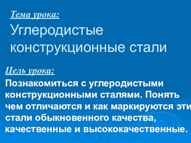 Тема урока: Углеродистые конструкционные стали Цель урока: Познакомиться с углеродистыми конструкционными сталями.