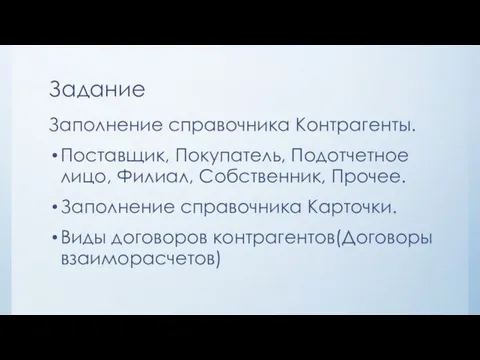 Задание Заполнение справочника Контрагенты. Поставщик, Покупатель, Подотчетное лицо, Филиал, Собственник, Прочее. Заполнение