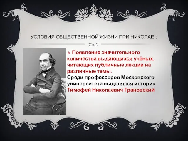 УСЛОВИЯ ОБЩЕСТВЕННОЙ ЖИЗНИ ПРИ НИКОЛАЕ 1 6. Появление значительного количества выдающихся учёных,